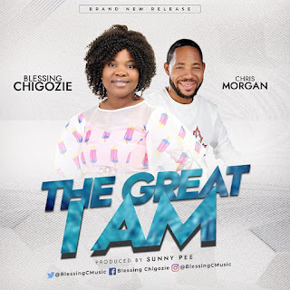DOWNLOAD: Blessing Chigozie Ft Chris Morgan – The Great I Am [Mp3, Lyrics, Video]