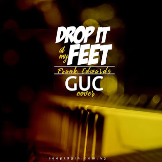 GUC – Drop It At My Feet Cover Lyrics | Frank Edwards