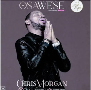 DOWNLOAD: Chris Morgan – Osawese [Mp3, Lyrics & Video]