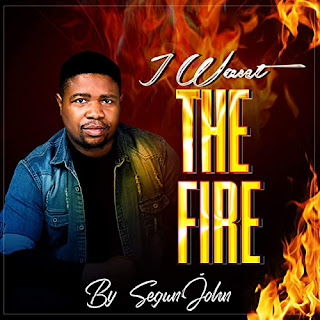 DOWNLOAD: Segun John – I Want The Fire [Mp3 + Lyrics + Video]