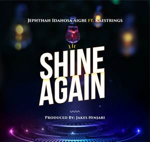 Shine Again Lyrics -Jephthah Idahosa Aigbe Ft. Kaestrings