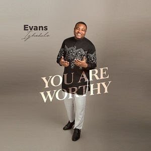 DOWNLOAD: Evans Ighodalo – You Are Worthy [Mp3 + Lyrics]