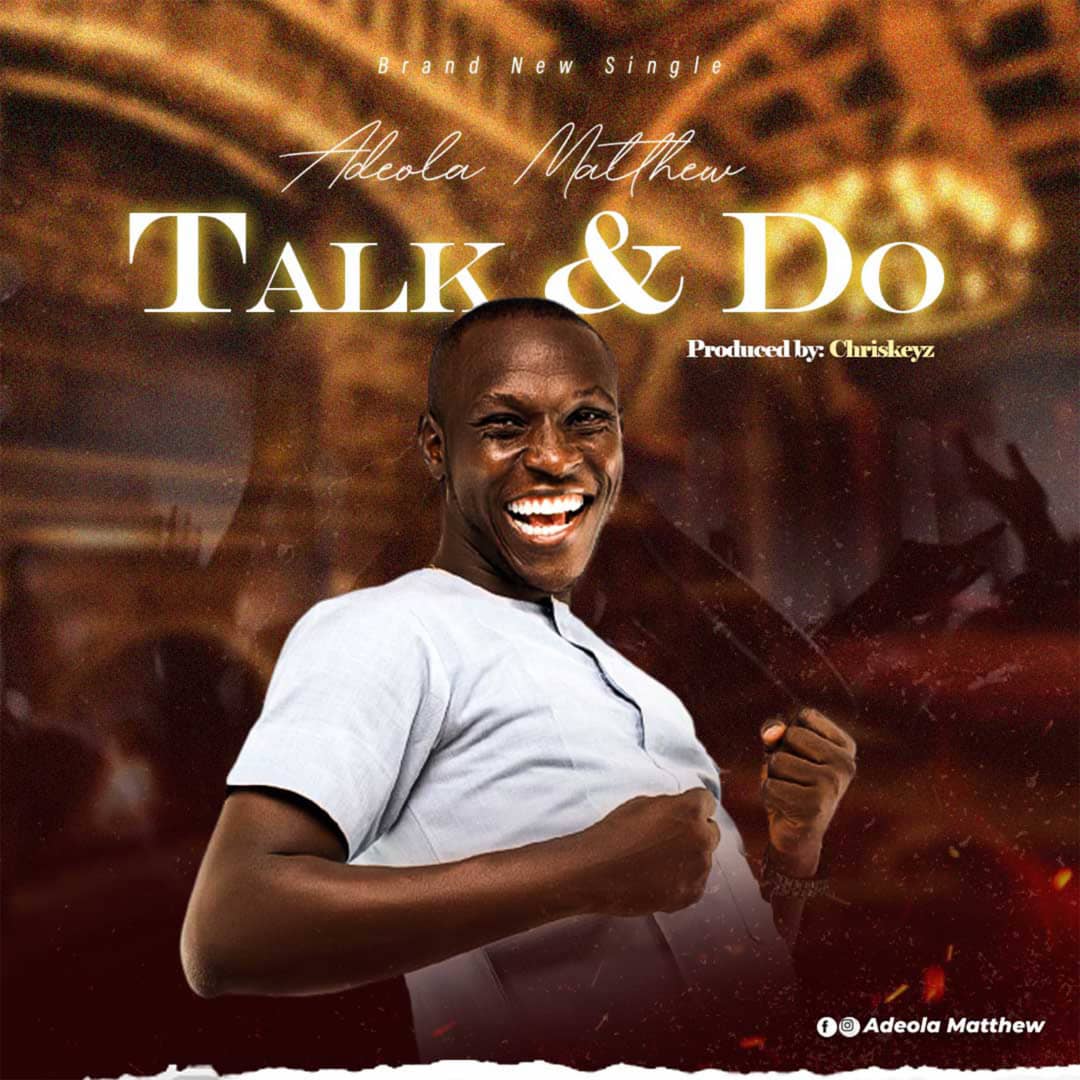 Adeola Matthew, Talk and Do