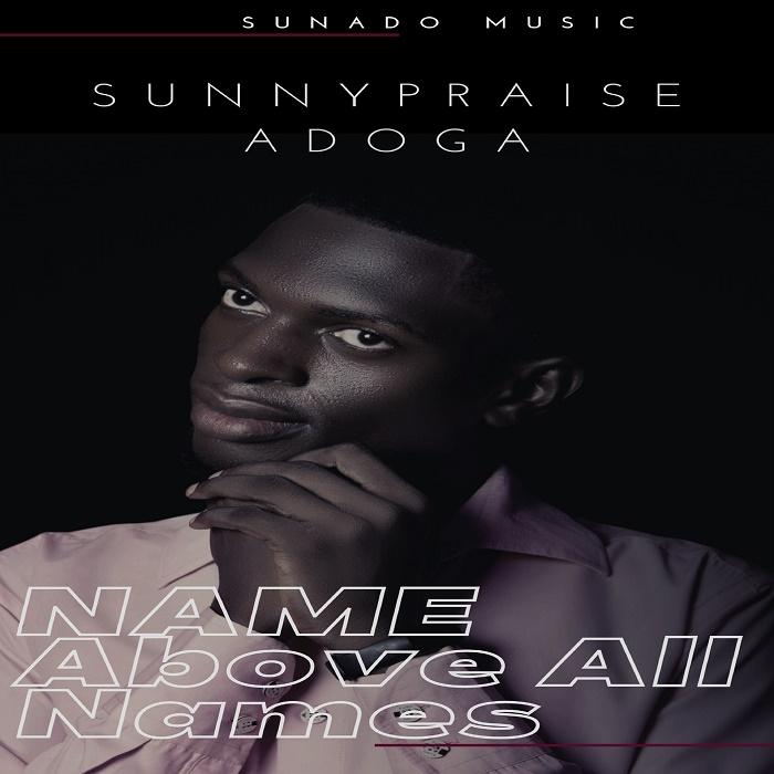 DOWNLOAD: Sunnypraise Adoga – Name Above All Names [Mp3, Lyrics & Video]