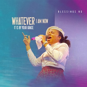 DOWNLOAD: Blessings Ng – Whatever I Am Now, It Is By Your Grace [Mp3]