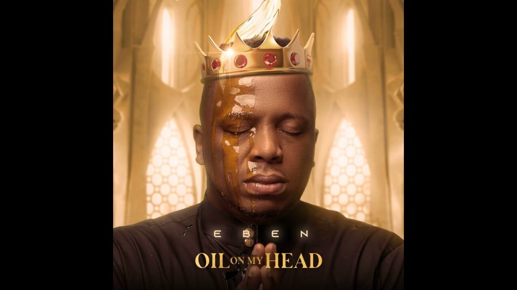 DOWNLOAD: Eben – Oil On My Head [Mp3, Lyrics & Video]