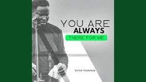 DOWNLOAD: Victor Thompson – You Are Always There For Me [Mp3, Lyrics & Video]
