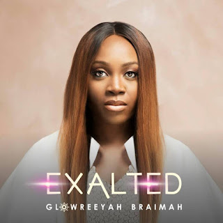 Glowreeyah Braimah – Exalted [Mp3 + Lyrics + Video] Download