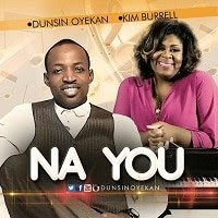 DOWNLOAD: Dunsin Oyekan – Na You [Mp3 + Lyrics + Video] Ft. Kim Burrel